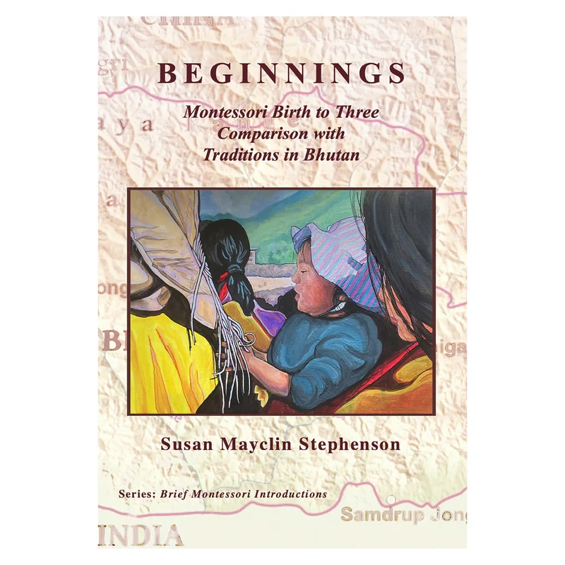 Beginnings - Montessori Birth to Three Comparison with Traditions in Bhutan (anglais)